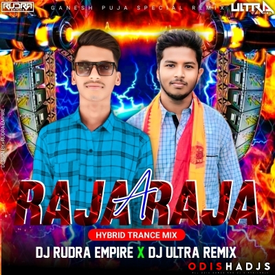 A RAJA RAJA (HYBRID-TRANCE MIX) DJ RUDRA EMPIRE X ULTRA REMIX BBSR.mp3