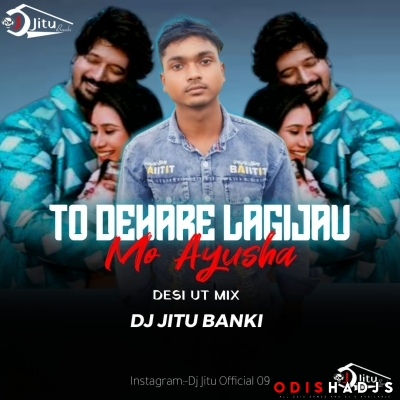 TO DEHARE LAGIJAU MO AYUSA ( DESI UT MIX ) DJ JITU BANKI .mp3