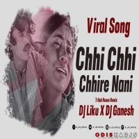 Chhi Chhi Chhire Nani (Tribal House Mix) Dj Liku X Dj Ganesh.mp3